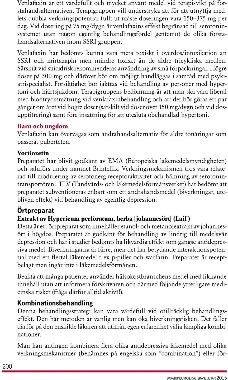 Vid dosering på 75 mg/dygn är venlafaxins effekt begränsad till serotonin systemet utan någon egentlig behandlingsfördel gentemot de olika förstahandsalternativen inom SSRI-gruppen.