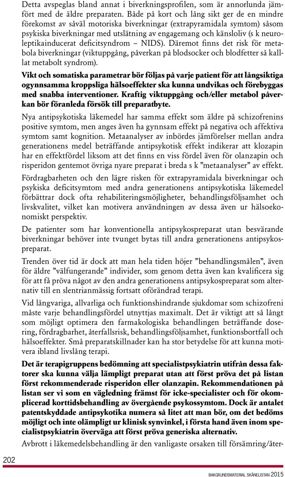 neuroleptikainducerat deficitsyndrom NIDS). Däremot finns det risk för metabola biverkningar (viktuppgång, påverkan på blodsocker och blodfetter så kalllat metabolt syndrom).