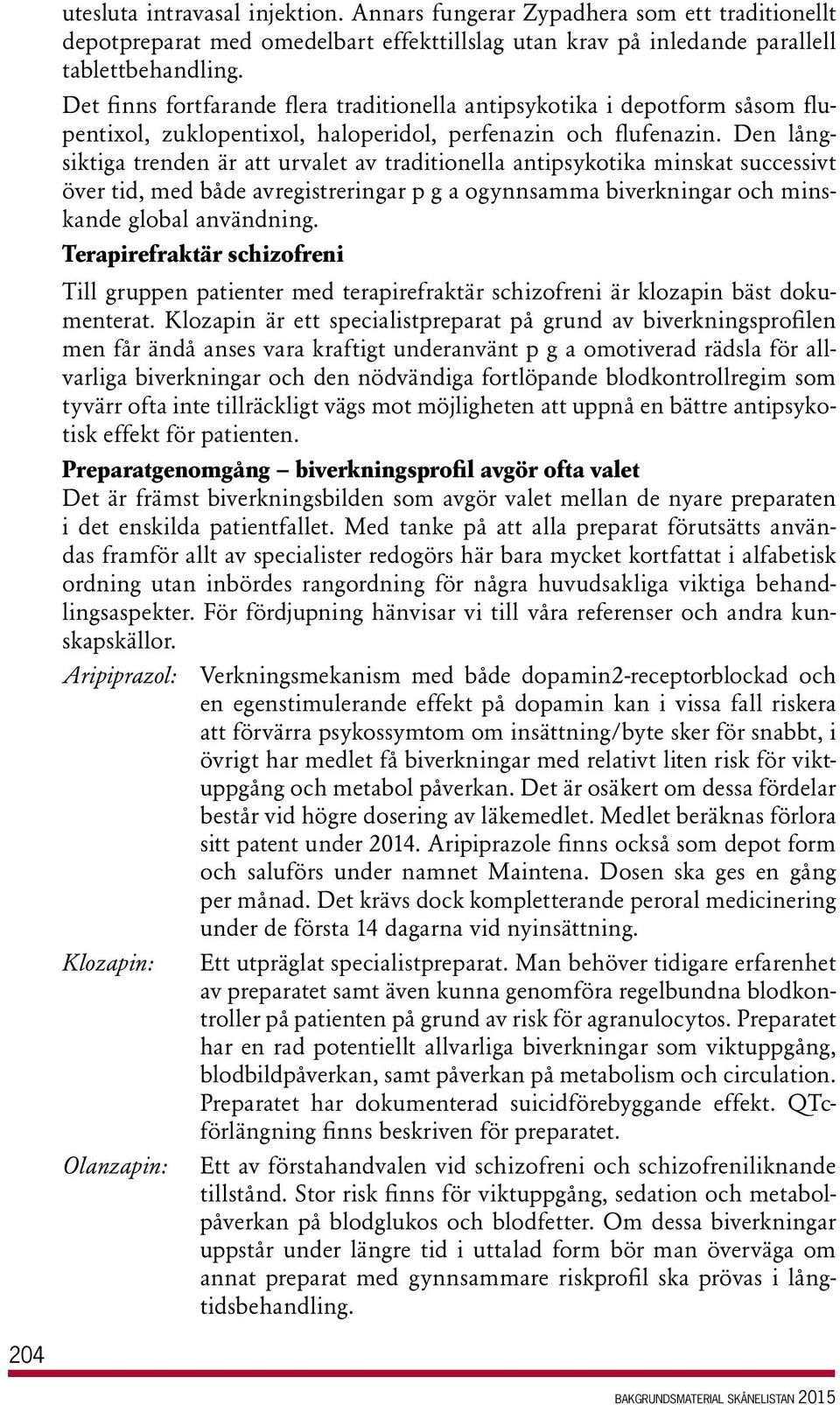 Den långsiktiga trenden är att urvalet av traditionella antipsykotika minskat successivt över tid, med både avregistreringar p g a ogynnsamma biverkningar och minskande global användning.