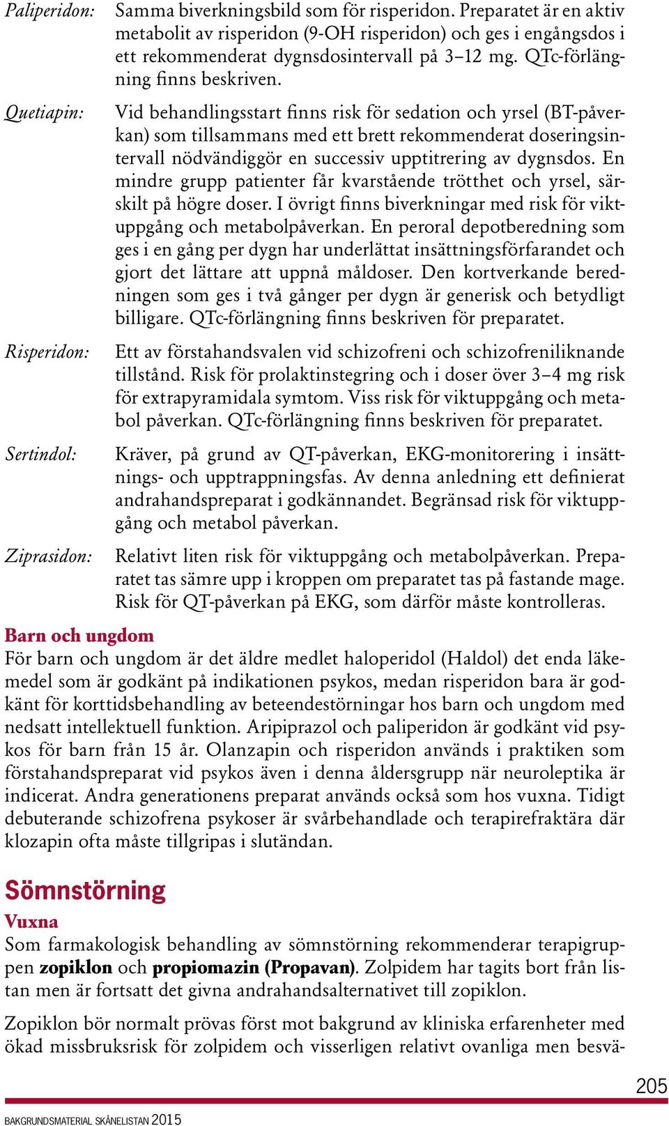 Vid behandlingsstart finns risk för sedation och yrsel (BT-påverkan) som tillsammans med ett brett rekommenderat doseringsintervall nödvändiggör en successiv upptitrering av dygnsdos.