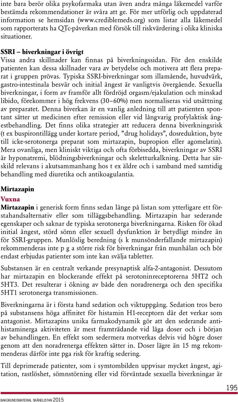 SSRI biverkningar i övrigt Vissa andra skillnader kan finnas på biverkningssidan. För den enskilde patienten kan dessa skillnader vara av betydelse och motivera att flera preparat i gruppen prövas.