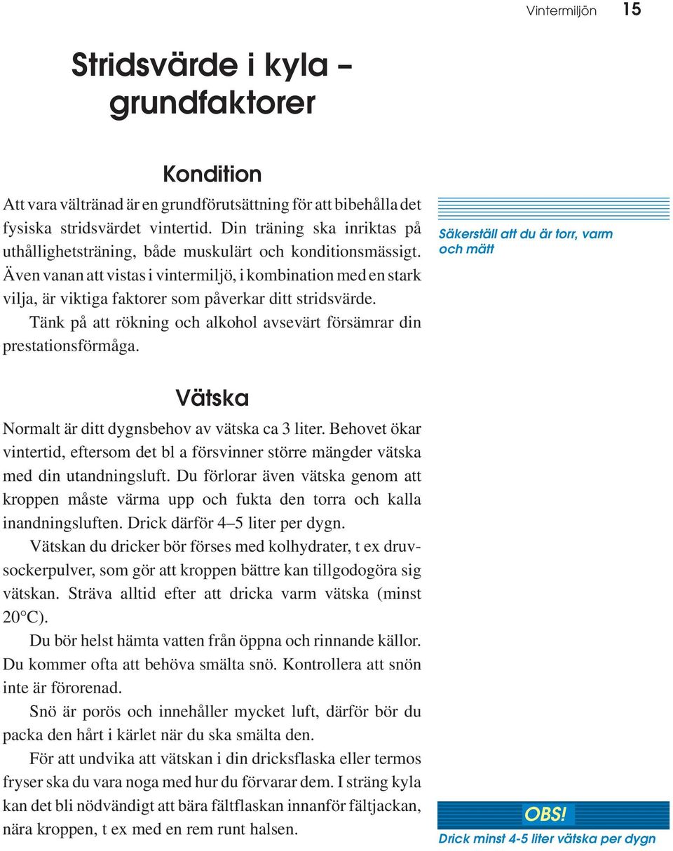 Även vanan att vistas i vintermiljö, i kombination med en stark vilja, är viktiga faktorer som påverkar ditt stridsvärde. Tänk på att rökning och alkohol avsevärt försämrar din prestationsförmåga.