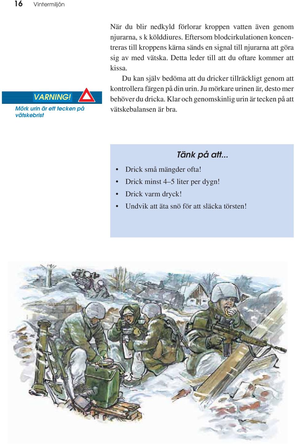 Detta leder till att du oftare kommer att kissa. Du kan själv bedöma att du dricker tillräckligt genom att kontrollera färgen på din urin.