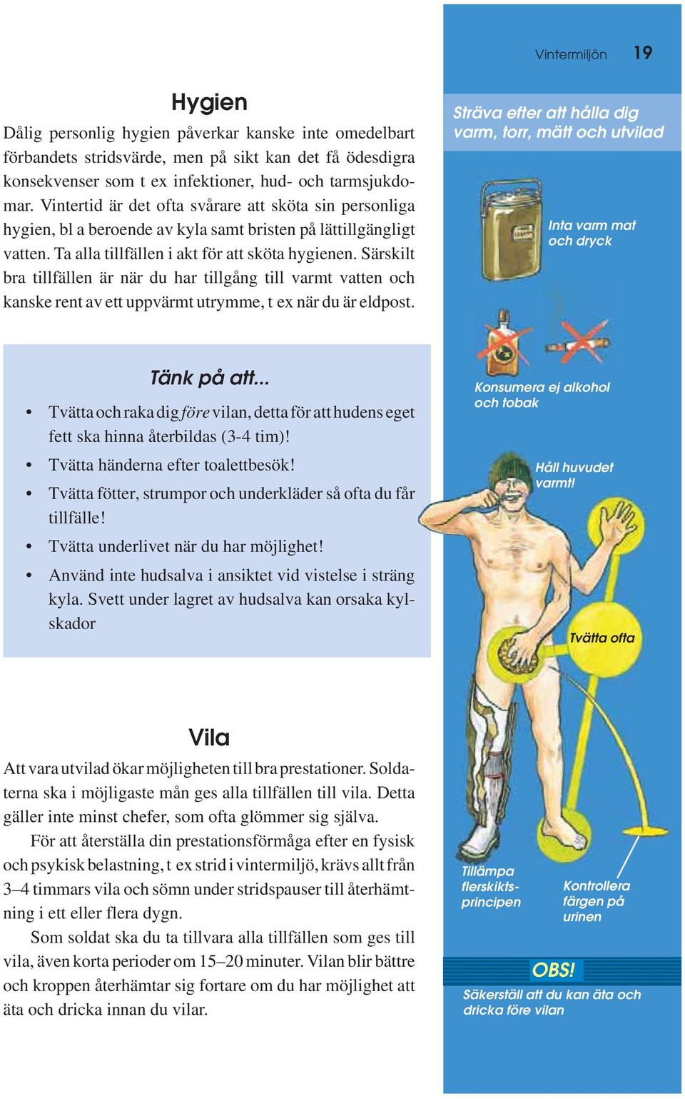 Särskilt bra tillfällen är när du har tillgång till varmt vatten och kanske rent av ett uppvärmt utrymme, t ex när du är eldpost.