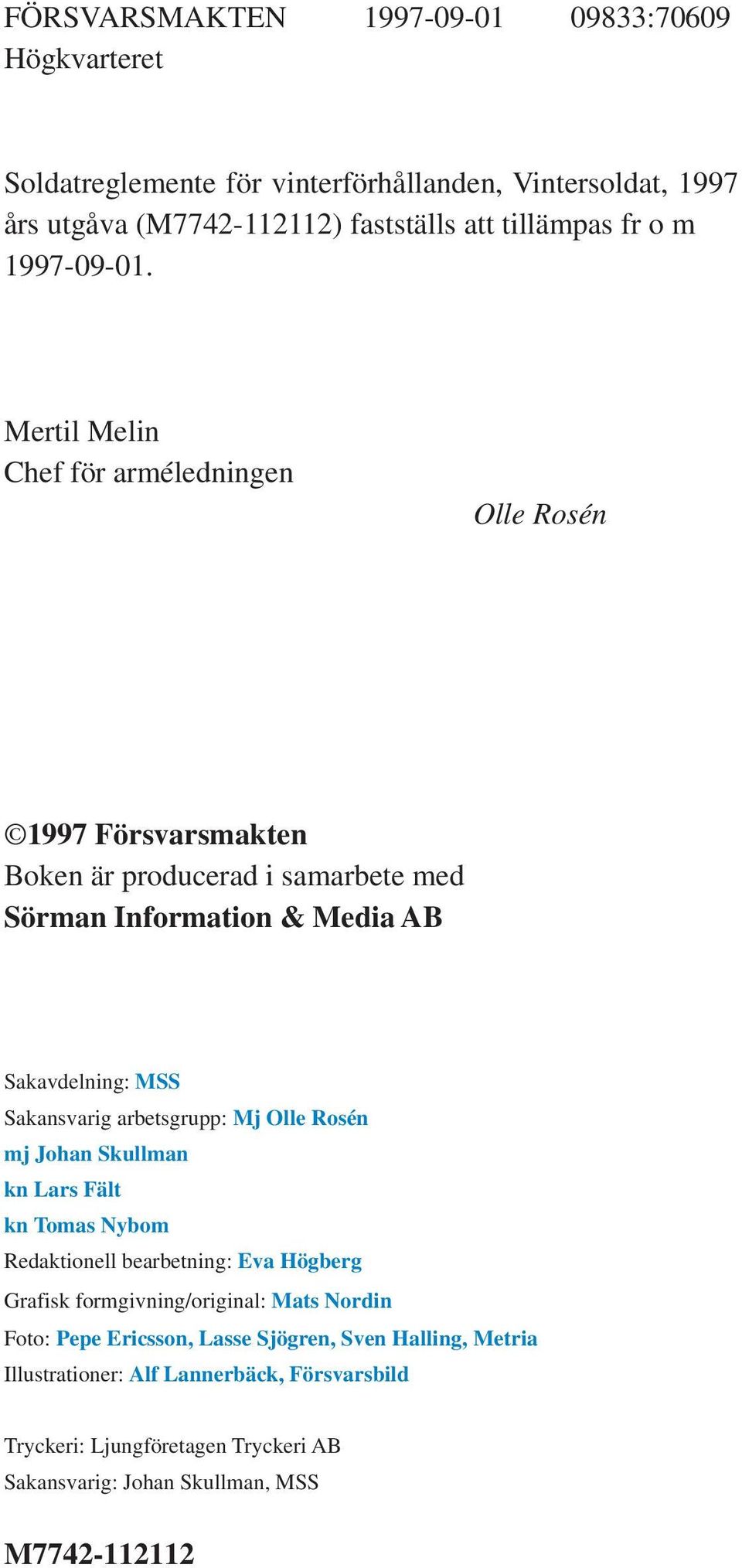 Mertil Melin Chef för arméledningen Olle Rosén 1997 Försvarsmakten Boken är producerad i samarbete med Sörman Information & Media AB Sakavdelning: MSS Sakansvarig