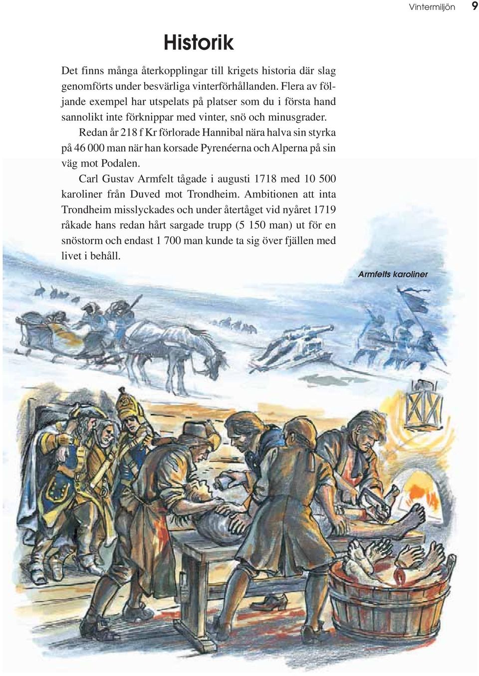 Redan år 218 f Kr förlorade Hannibal nära halva sin styrka på 46 000 man när han korsade Pyrenéerna och Alperna på sin väg mot Podalen.