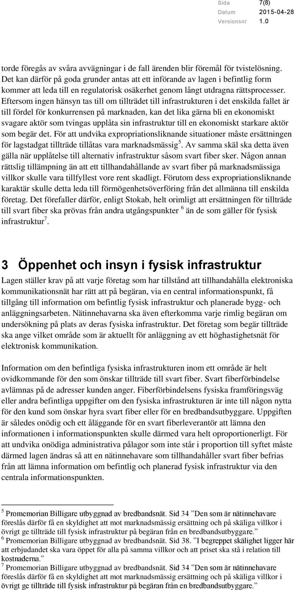 Eftersom ingen hänsyn tas till om tillträdet till infrastrukturen i det enskilda fallet är till fördel för konkurrensen på marknaden, kan det lika gärna bli en ekonomiskt svagare aktör som tvingas