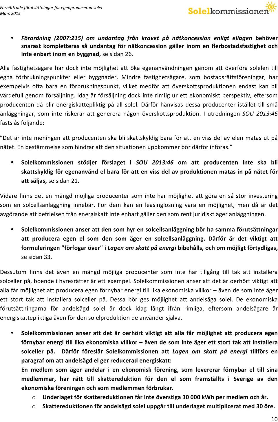 Mindre fastighetsägare, som bostadsrättsföreningar, har exempelvis ofta bara en förbrukningspunkt, vilket medför att överskottsproduktionen endast kan bli värdefull genom försäljning.