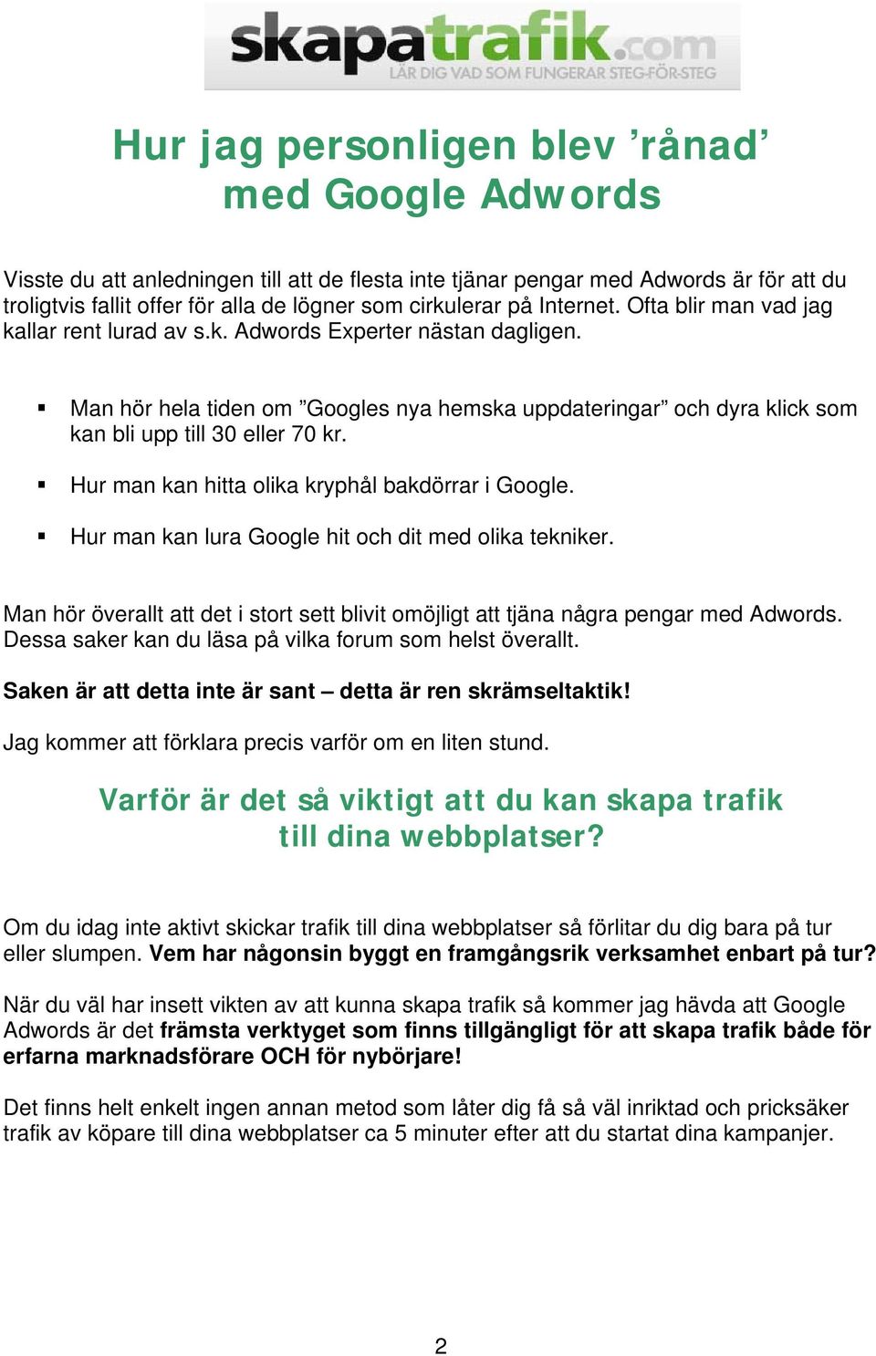 Man hör hela tiden om Googles nya hemska uppdateringar och dyra klick som kan bli upp till 30 eller 70 kr. Hur man kan hitta olika kryphål bakdörrar i Google.