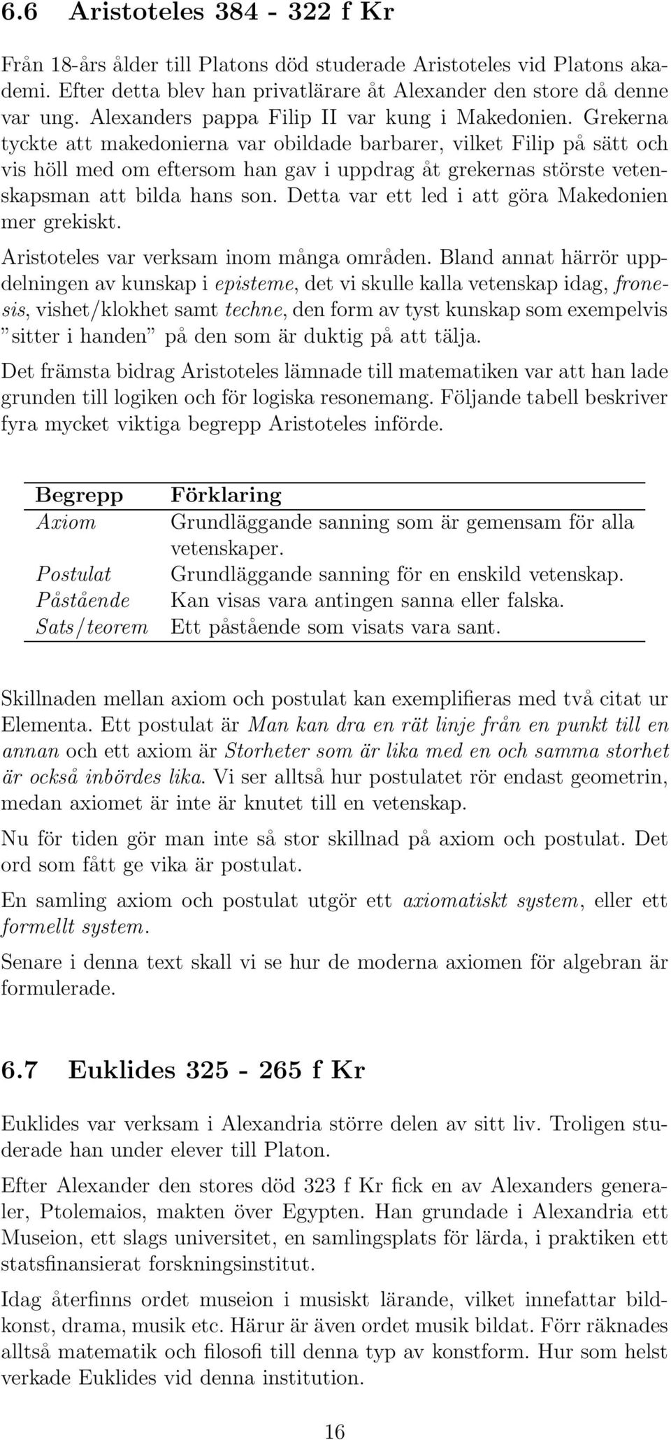 Grekerna tyckte att makedonierna var obildade barbarer, vilket Filip på sätt och vis höll med om eftersom han gav i uppdrag åt grekernas störste vetenskapsman att bilda hans son.