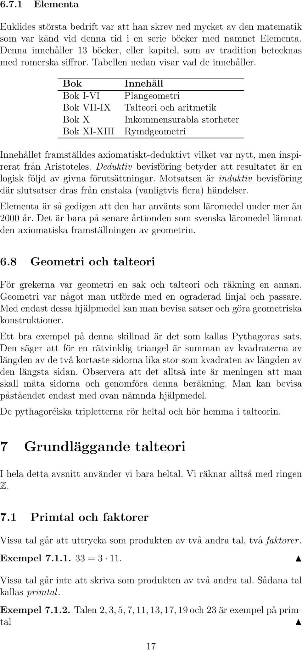 Bok Bok I-VI Bok VII-IX Bok X Bok XI-XIII Innehåll Plangeometri Talteori och aritmetik Inkommensurabla storheter Rymdgeometri Innehållet framställdes axiomatiskt-deduktivt vilket var nytt, men