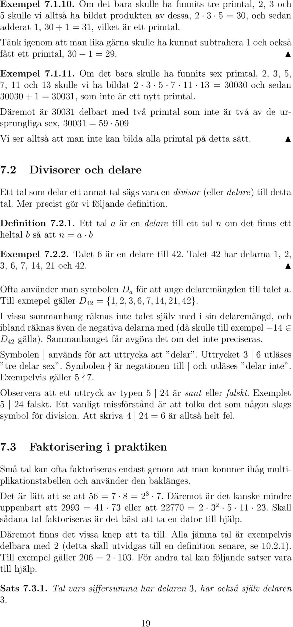 Om det bara skulle ha funnits sex primtal, 2, 3, 5, 7, 11 och 13 skulle vi ha bildat 2 3 5 7 11 13 = 30030 och sedan 30030 + 1 = 30031, som inte är ett nytt primtal.