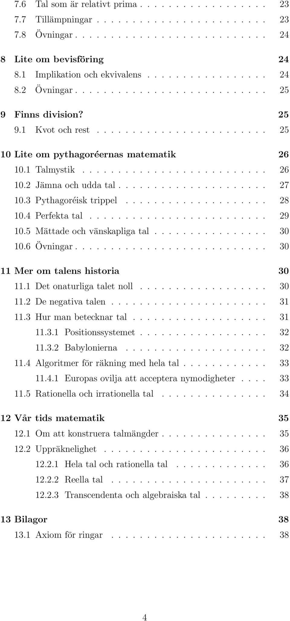 .................... 27 10.3 Pythagoréisk trippel.................... 28 10.4 Perfekta tal......................... 29 10.5 Mättade och vänskapliga tal................ 30 10.6 Övningar.