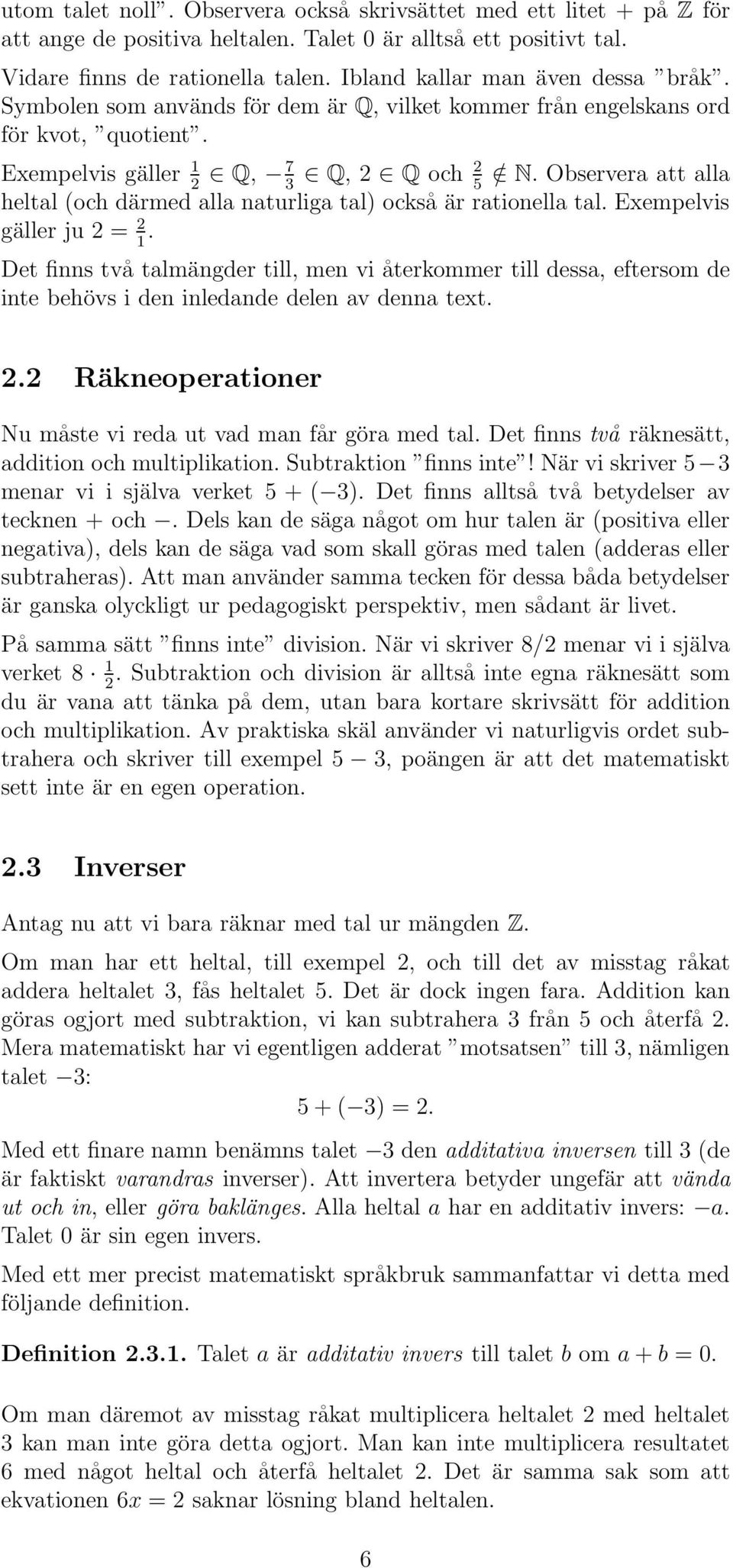 Observera att alla 3 5 heltal (och därmed alla naturliga tal) också är rationella tal. Exempelvis gäller ju 2 = 2.