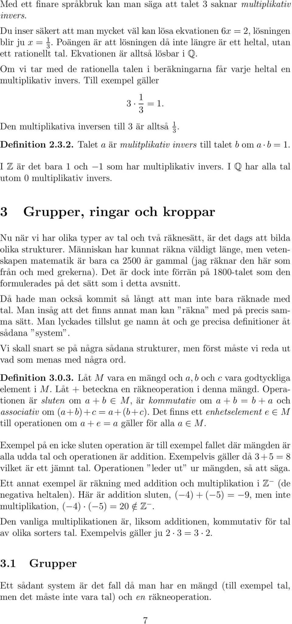 Om vi tar med de rationella talen i beräkningarna får varje heltal en multiplikativ invers. Till exempel gäller 3 1 3 = 1. Den multiplikativa inversen till 3 är alltså 1 3. Definition 2.