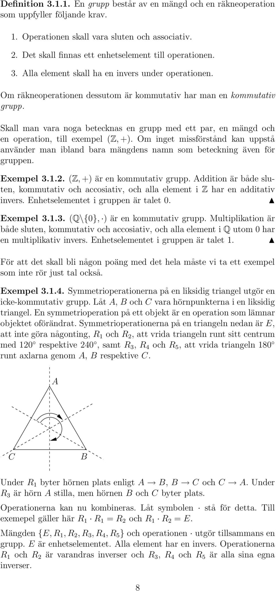 Skall man vara noga betecknas en grupp med ett par, en mängd och en operation, till exempel (Z, +).