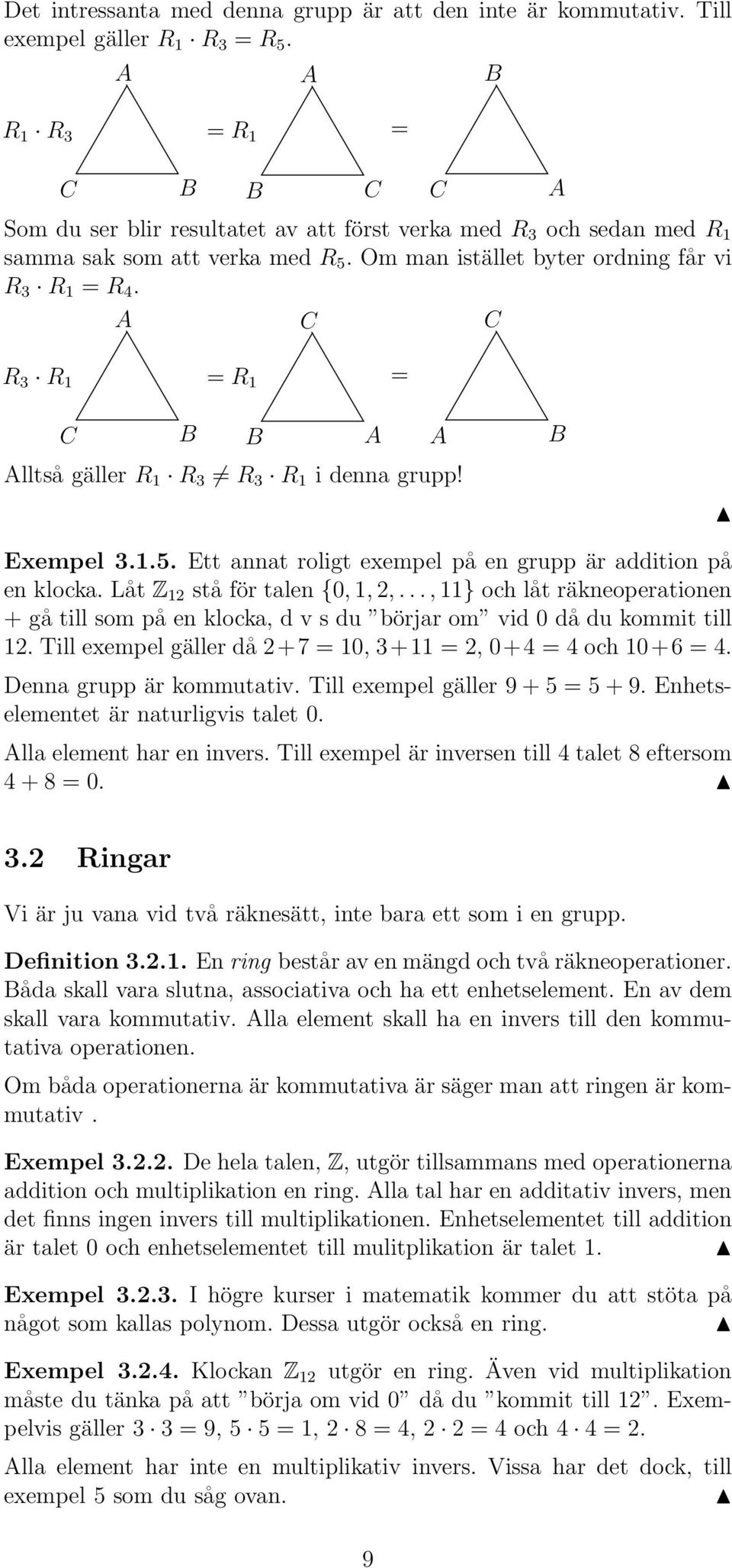 A C C R 3 R 1 = = R 1 C B B A A Alltså gäller R 1 R 3 R 3 R 1 i denna grupp! B Exempel 3.1.5. Ett annat roligt exempel på en grupp är addition på en klocka. Låt Z 12 stå för talen {0, 1, 2,.