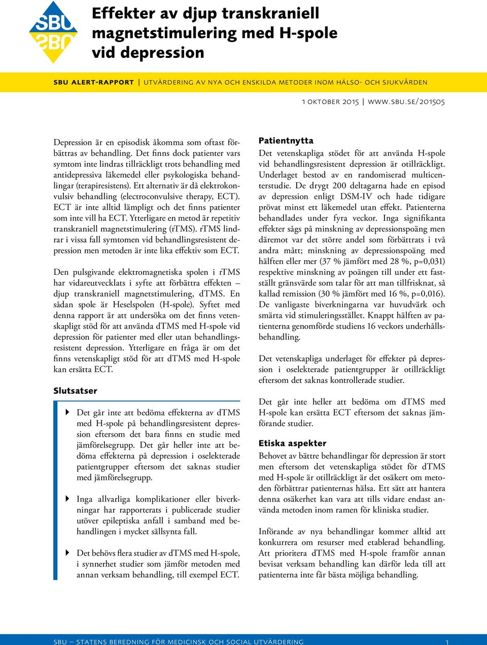 Ett alternativ är då elektrokonvulsiv behandling (electroconvulsive therapy, ECT). ECT är inte alltid lämpligt och det finns patienter som inte vill ha ECT.