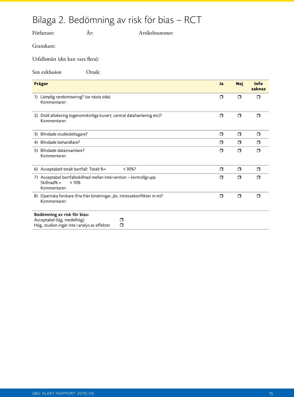 5) Blindade datainsamlare? Kommentarer: 6) Acceptabelt totalt bortfall: Totalt %= < 30%?