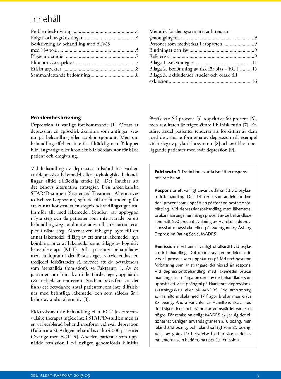 Bedömning av risk för bias RCT...15 Bilaga 3. Exkluderade studier och orsak till exklusion...16 Problembeskrivning Depression är vanligt förekommande [1].