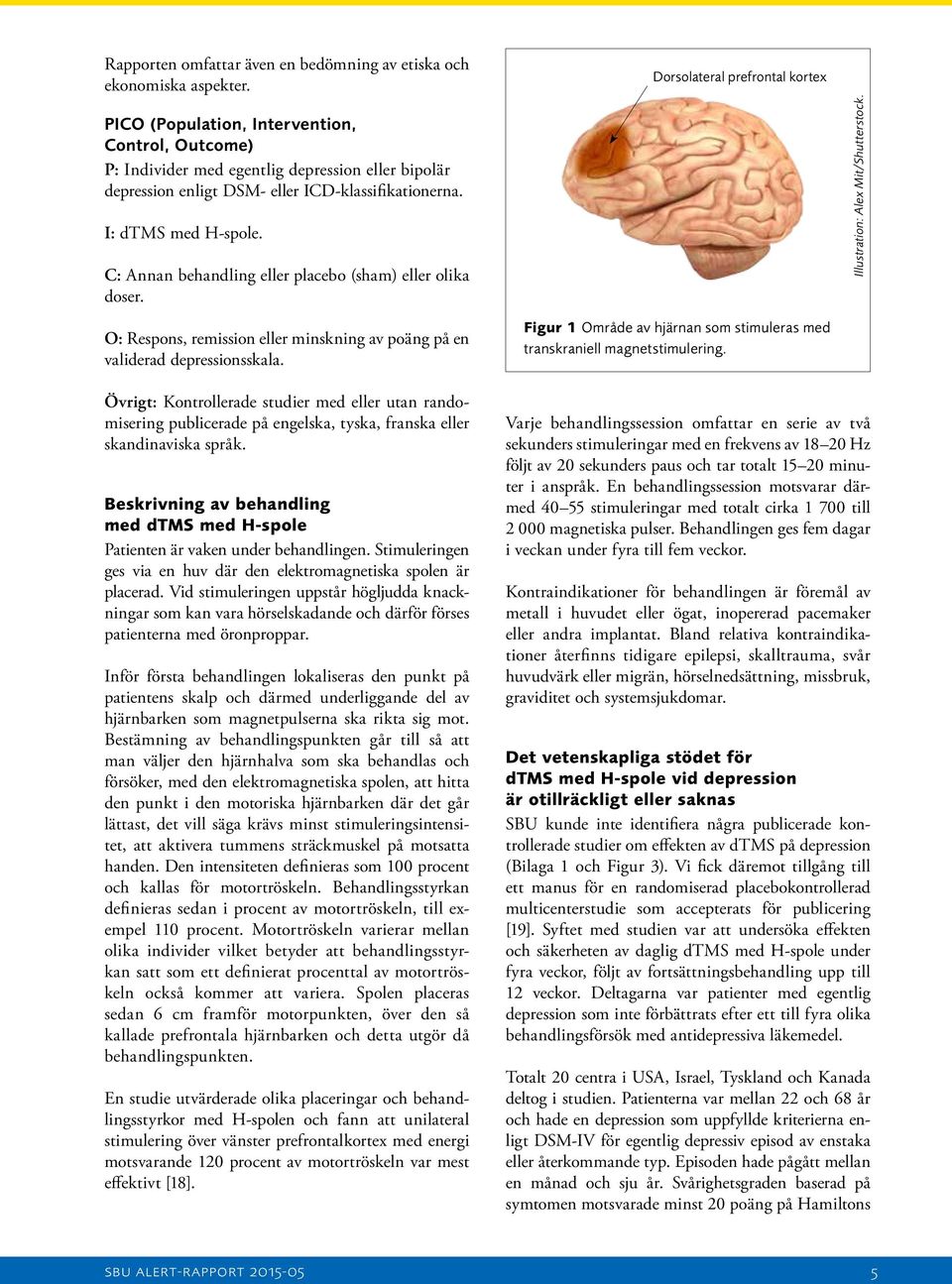 C: Annan behandling eller placebo (sham) eller olika doser. O: Respons, remission eller minskning av poäng på en validerad depressionsskala.