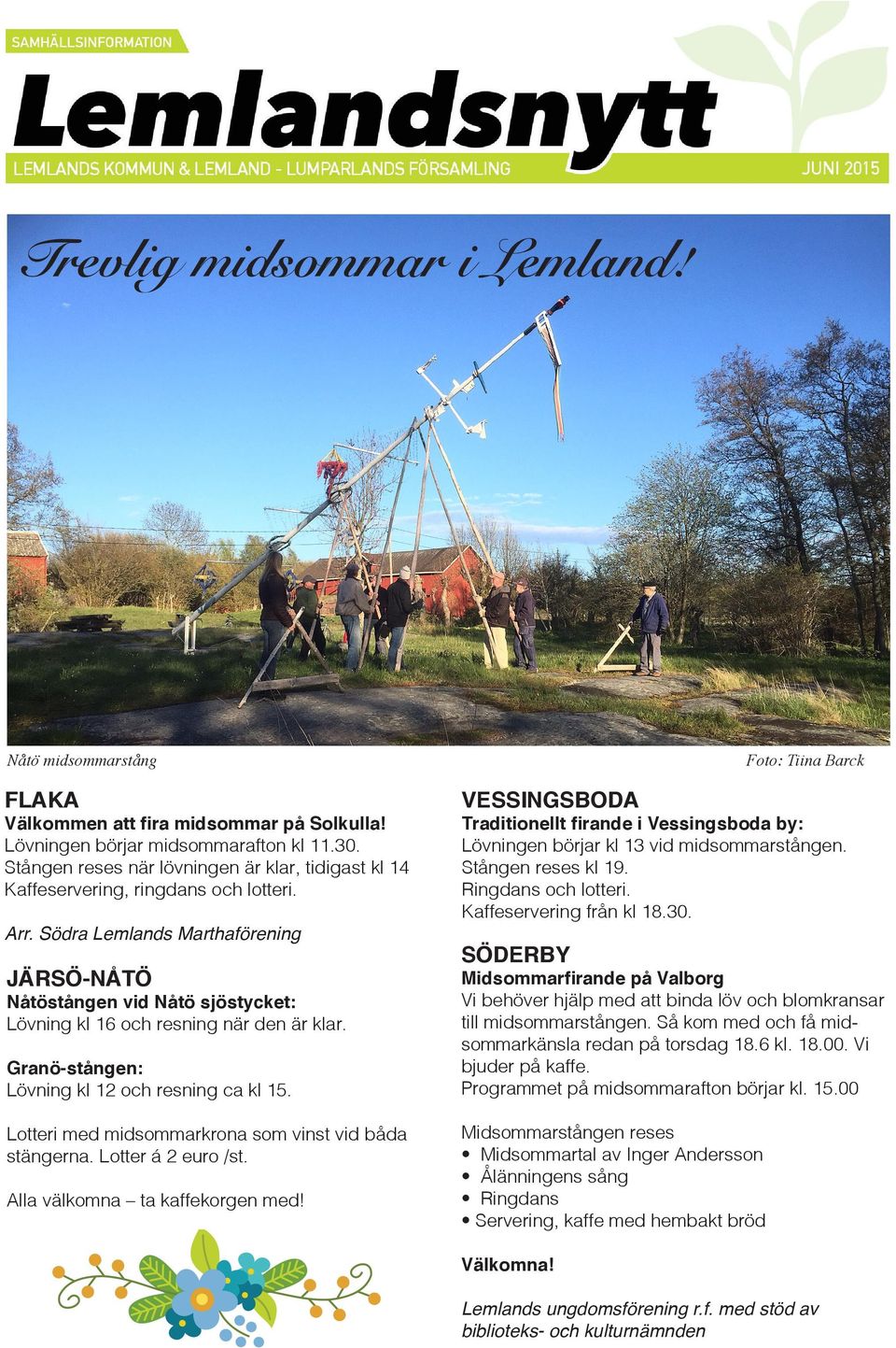 Södra Lemlands Marthaförening JÄRSÖ-NÅTÖ Nåtöstången vid Nåtö sjöstycket: Lövning kl 16 och resning när den är klar. Granö-stången: Lövning kl 12 och resning ca kl 15.