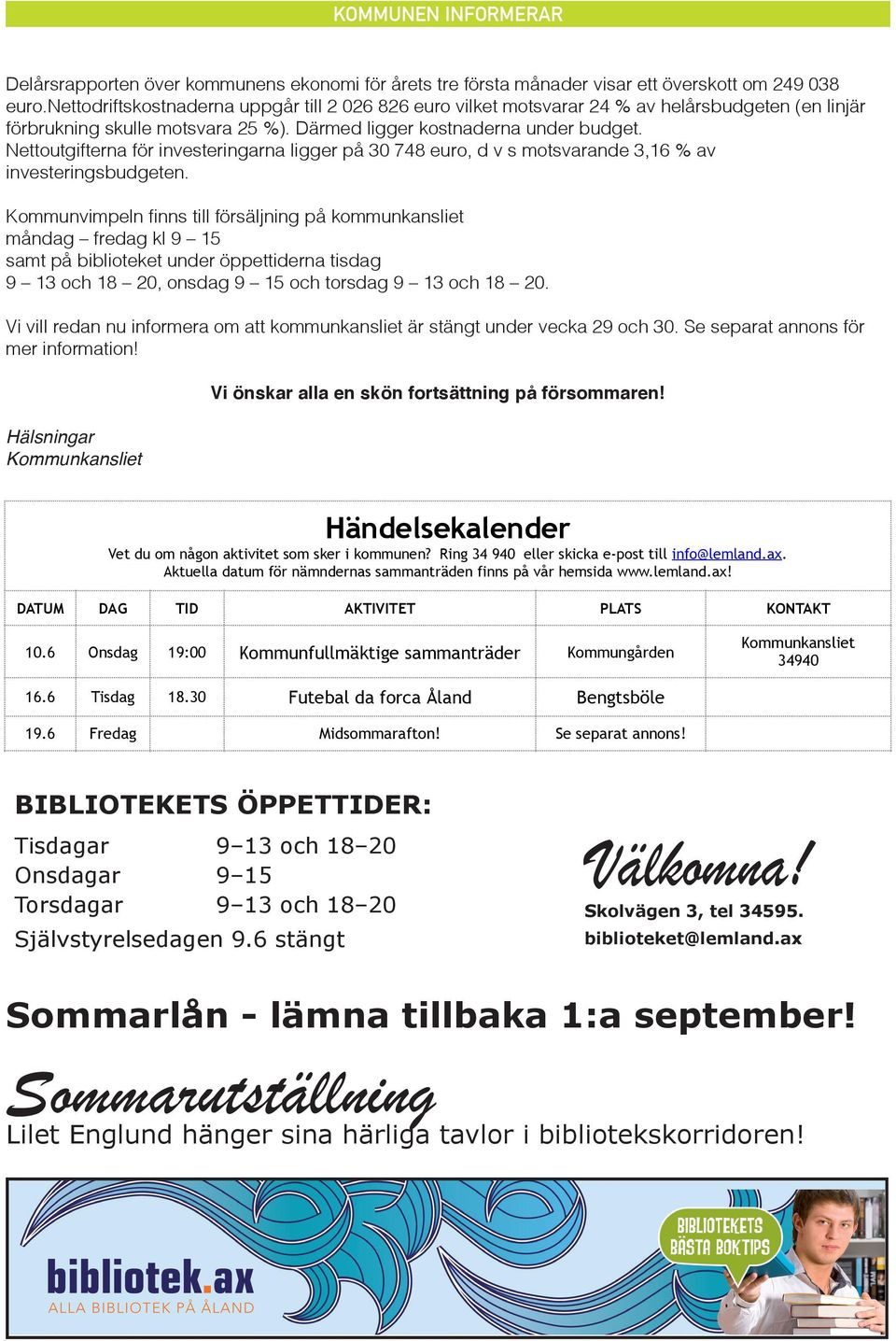 Nettoutgifterna för investeringarna ligger på 30 748 euro, d v s motsvarande 3,16 % av investeringsbudgeten.