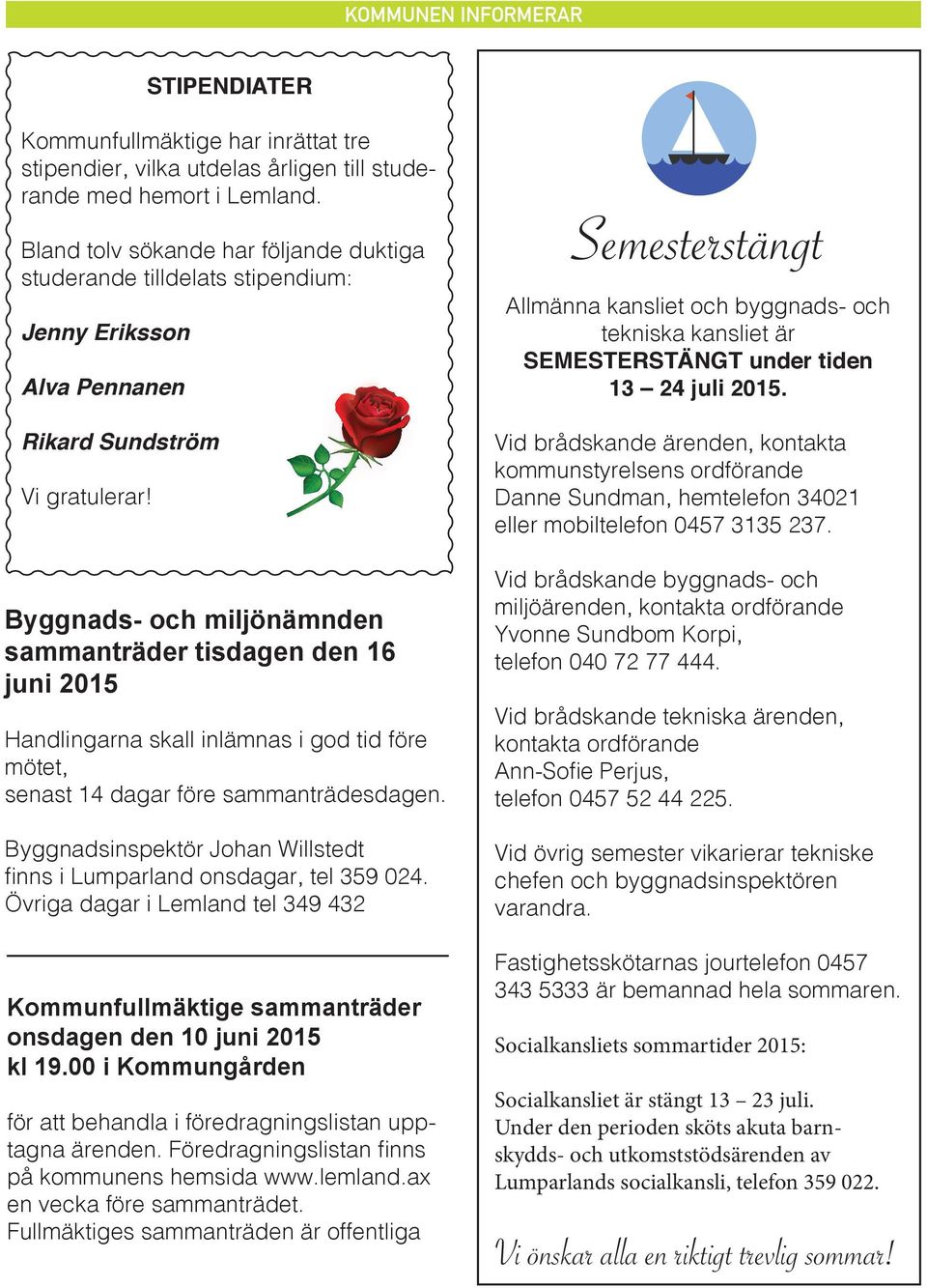 Byggnads- och miljönämnden sammanträder tisdagen den 16 juni 2015 Handlingarna skall inlämnas i god tid före mötet, senast 14 dagar före sammanträdesdagen.