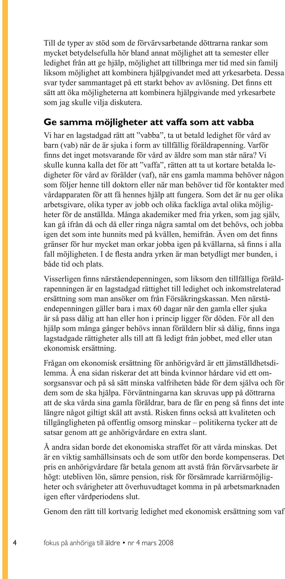Det finns ett sätt att öka möjligheterna att kombinera hjälpgivande med yrkesarbete som jag skulle vilja diskutera.