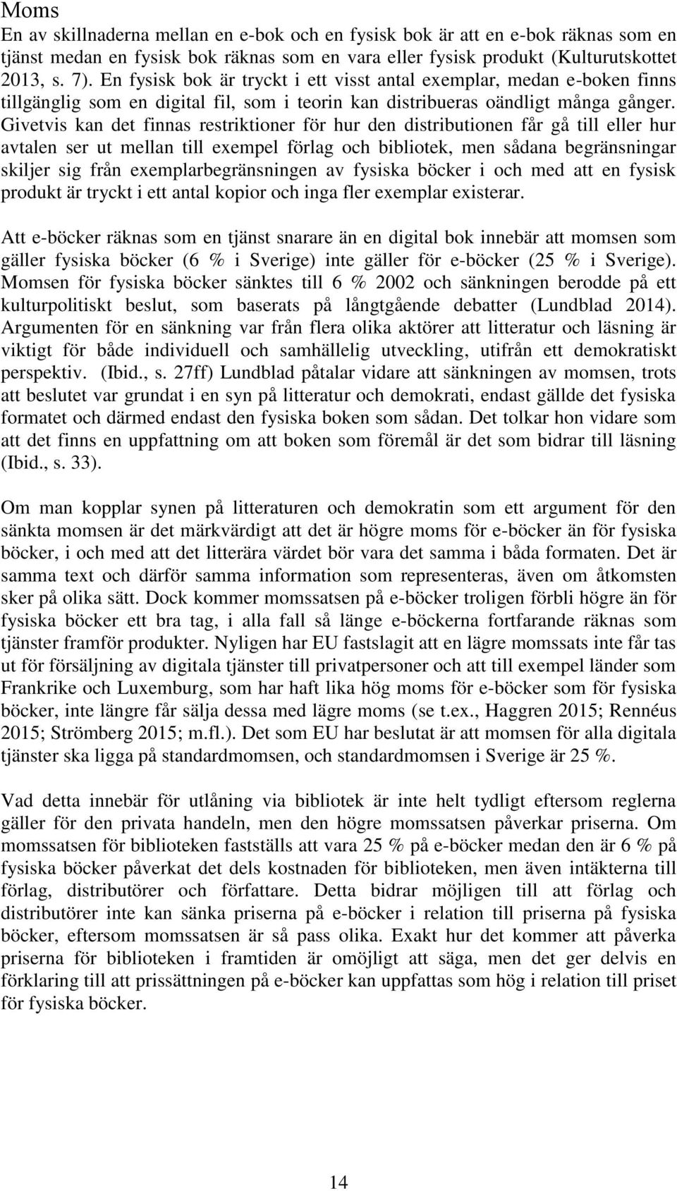 Givetvis kan det finnas restriktioner för hur den distributionen får gå till eller hur avtalen ser ut mellan till exempel förlag och bibliotek, men sådana begränsningar skiljer sig från