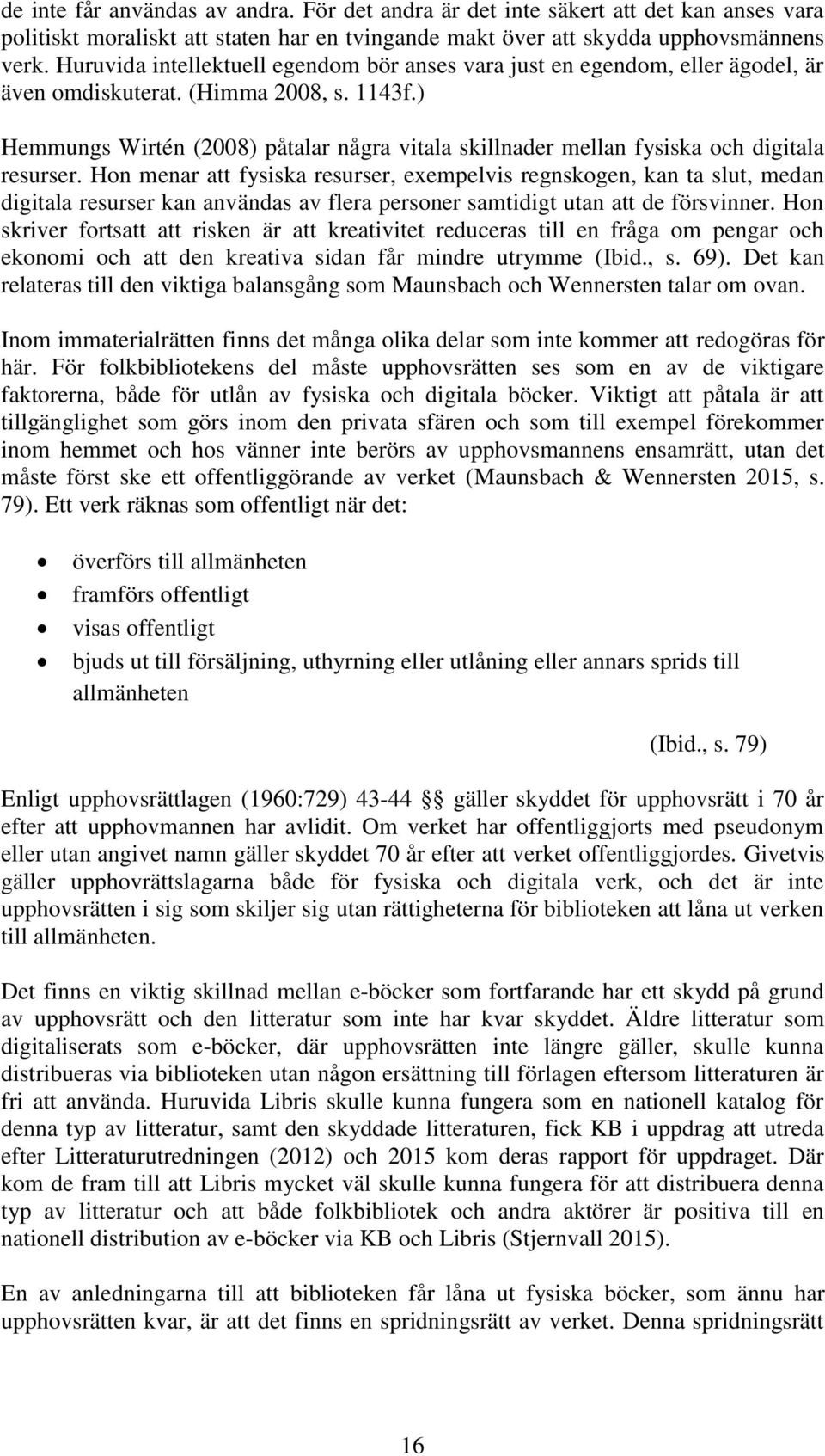 ) Hemmungs Wirtén (2008) påtalar några vitala skillnader mellan fysiska och digitala resurser.