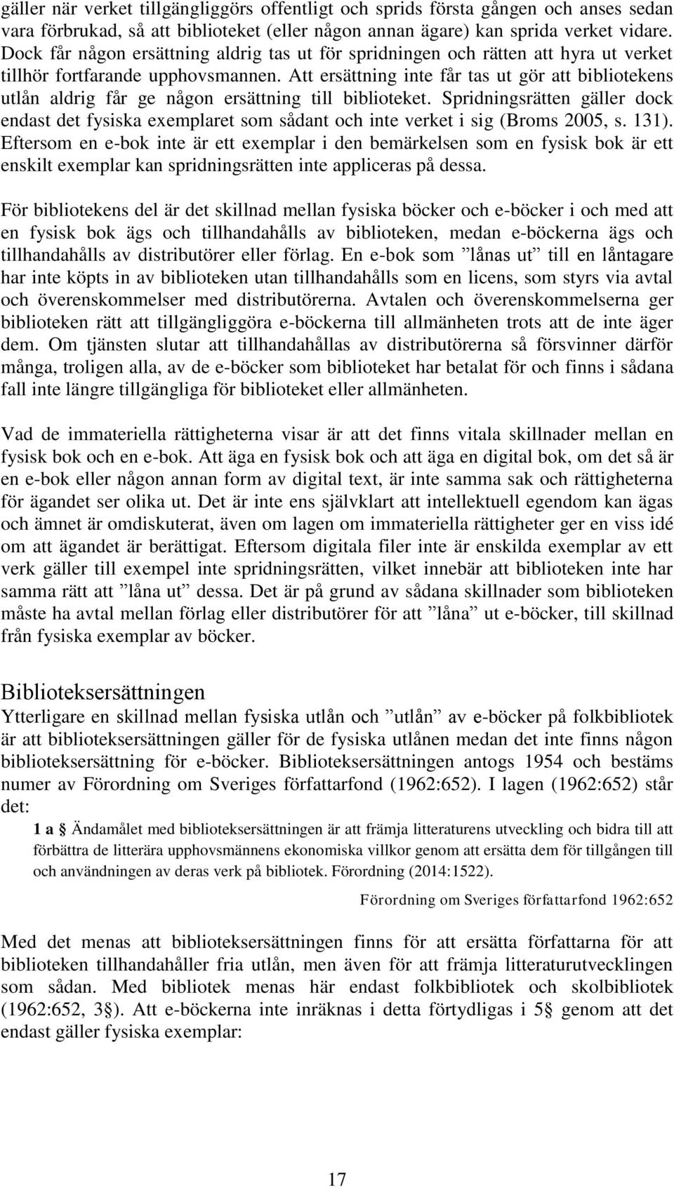 Att ersättning inte får tas ut gör att bibliotekens utlån aldrig får ge någon ersättning till biblioteket.
