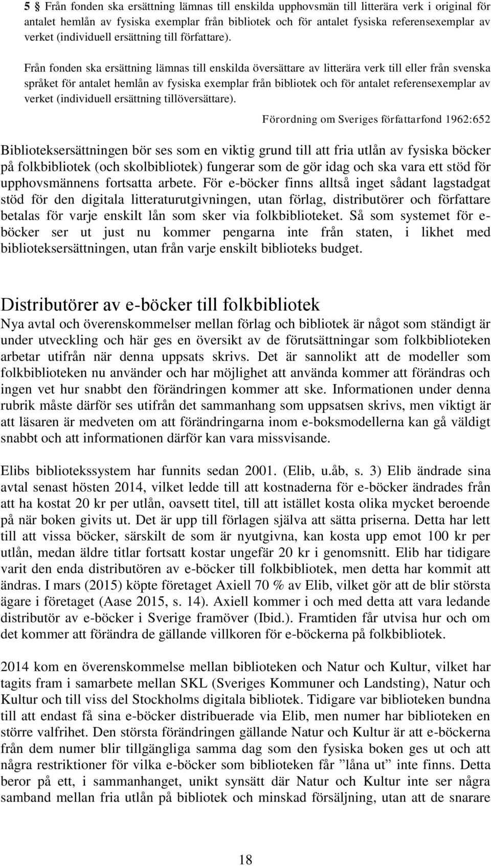 Från fonden ska ersättning lämnas till enskilda översättare av litterära verk till eller från svenska språket för antalet hemlån av fysiska exemplar från bibliotek och för antalet referensexemplar av