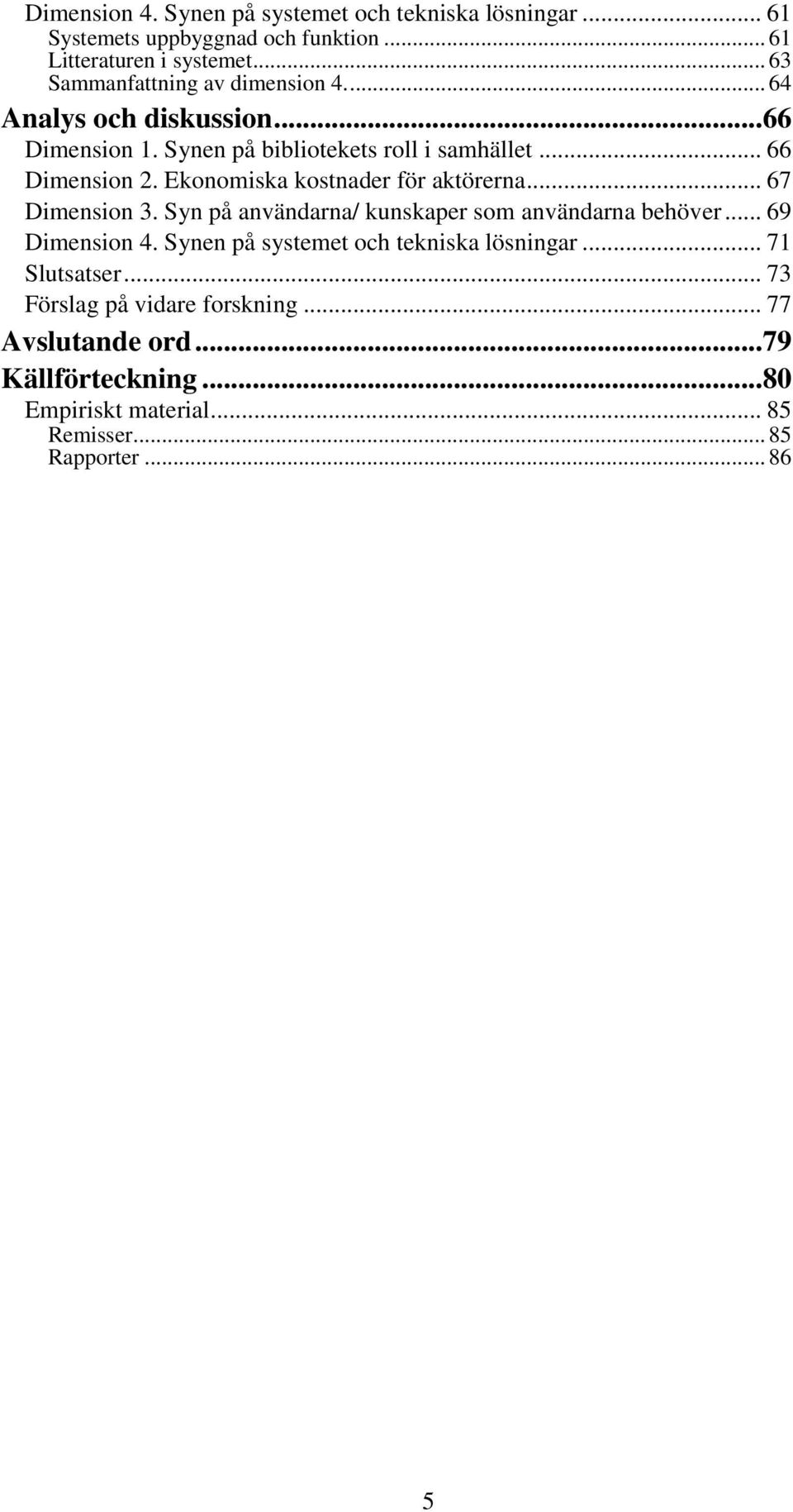 Ekonomiska kostnader för aktörerna... 67 Dimension 3. Syn på användarna/ kunskaper som användarna behöver... 69 Dimension 4.