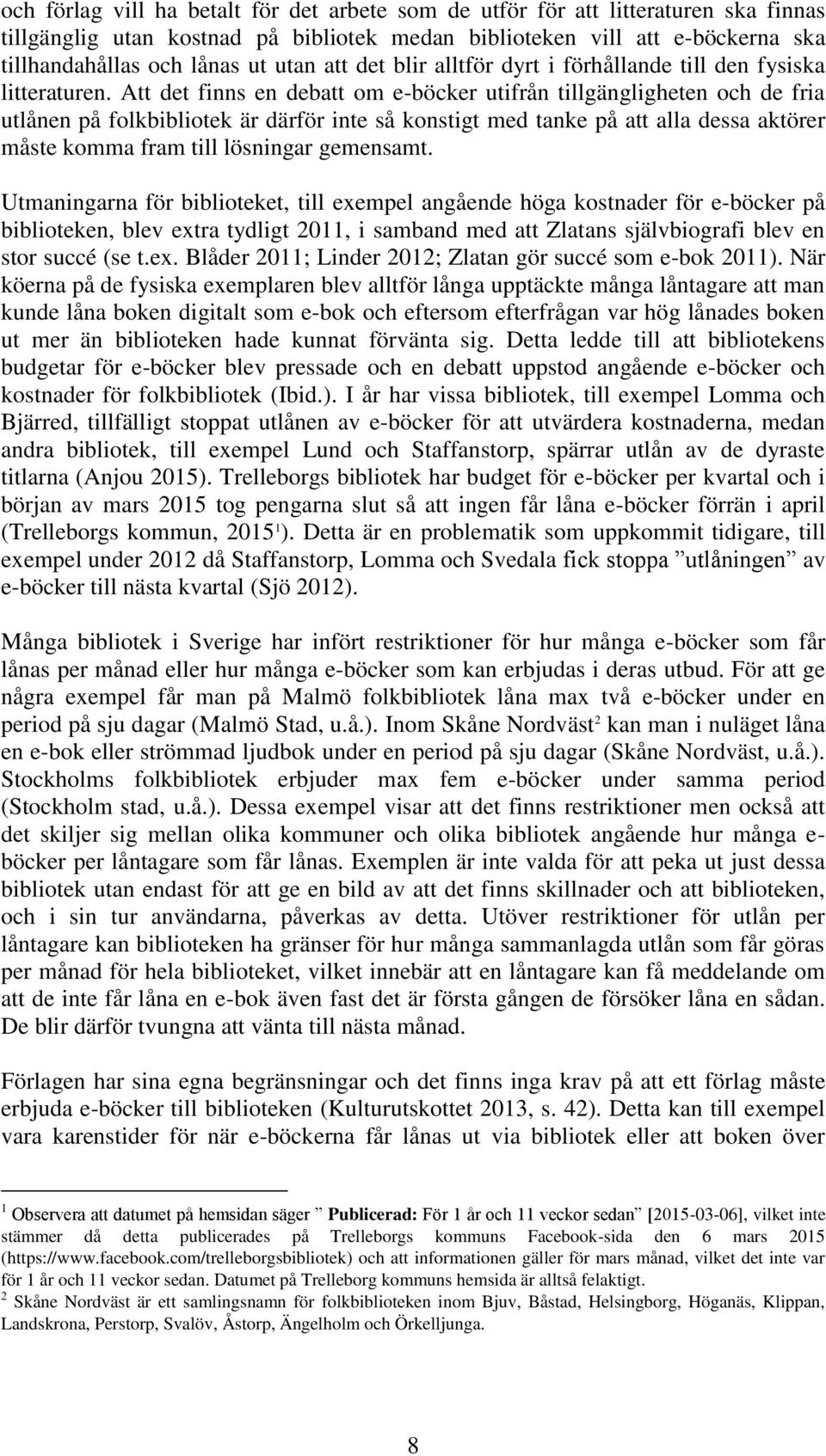 Att det finns en debatt om e-böcker utifrån tillgängligheten och de fria utlånen på folkbibliotek är därför inte så konstigt med tanke på att alla dessa aktörer måste komma fram till lösningar