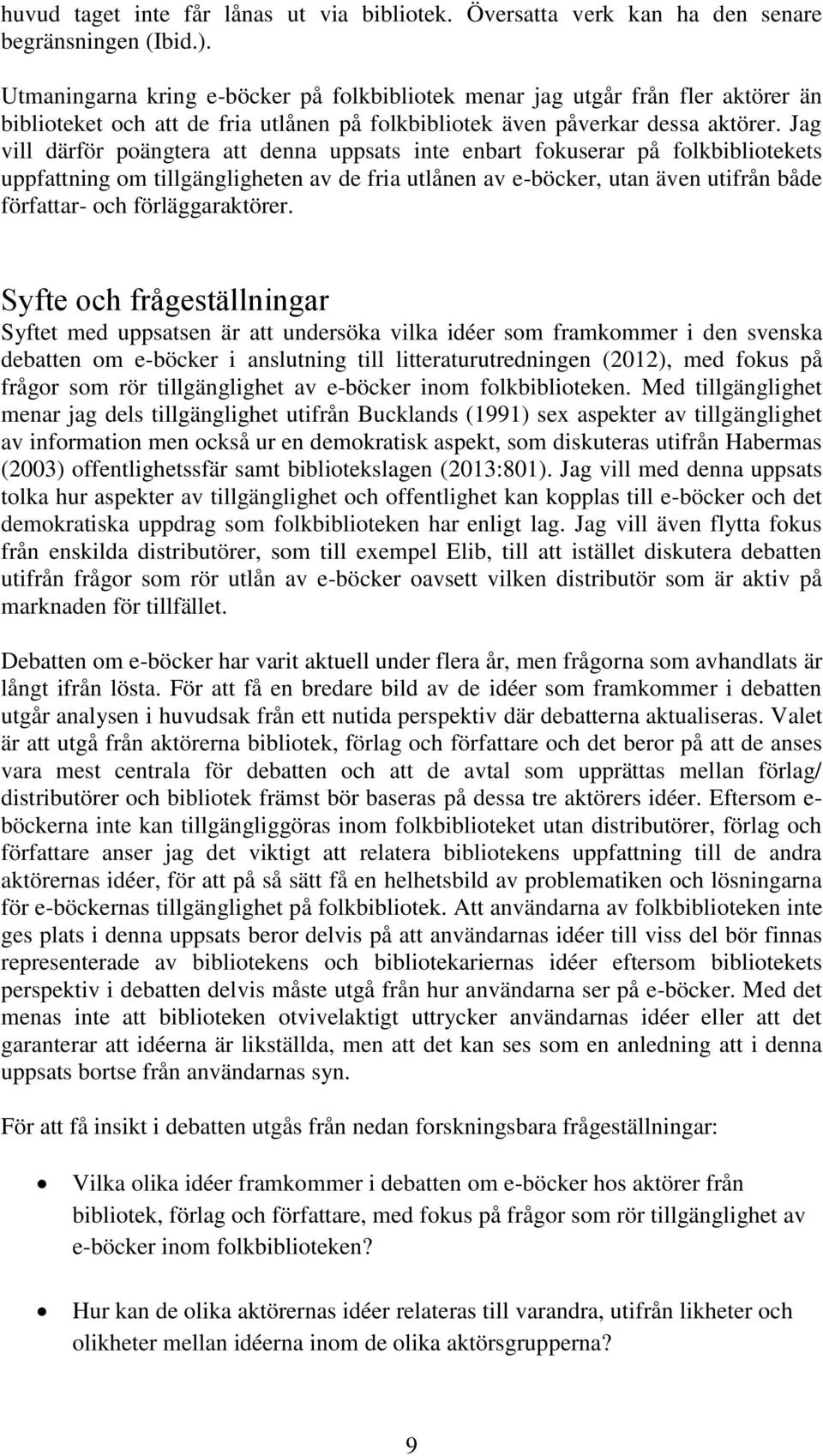 Jag vill därför poängtera att denna uppsats inte enbart fokuserar på folkbibliotekets uppfattning om tillgängligheten av de fria utlånen av e-böcker, utan även utifrån både författar- och