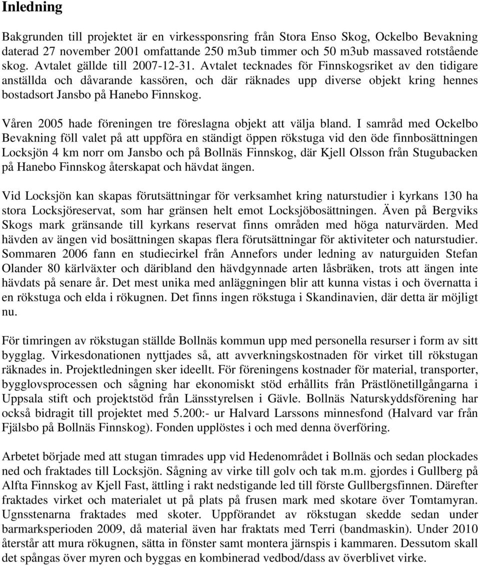 Avtalet tecknades för Finnskogsriket av den tidigare anställda och dåvarande kassören, och där räknades upp diverse objekt kring hennes bostadsort Jansbo på Hanebo Finnskog.