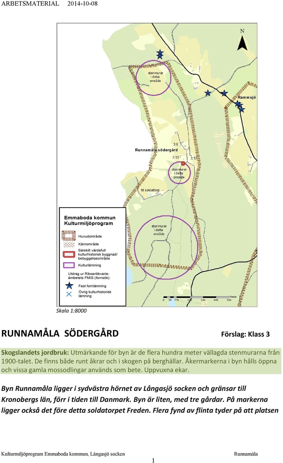 1900-talet. De finns både runt åkrar och i skogen på berghällar. Åkermarkerna i byn hålls öppna och vissa gamla mossodlingar används som bete. Uppvuxna ekar.