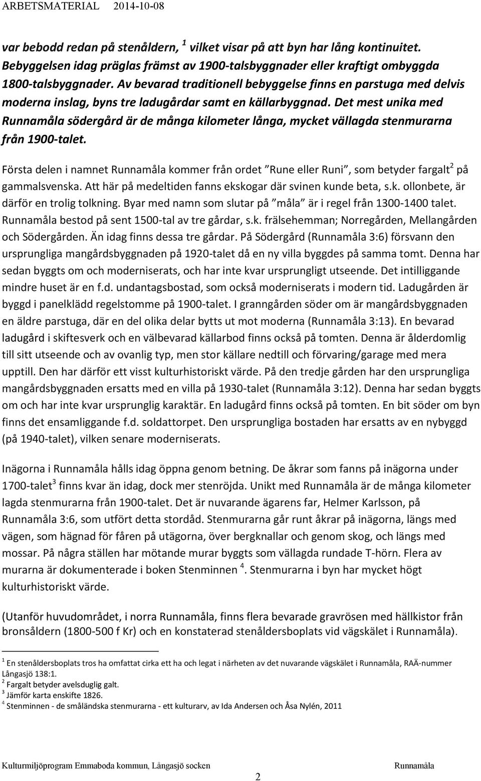 Det mest unika med södergård är de många kilometer långa, mycket vällagda stenmurarna från 1900-talet. Första delen i namnet kommer från ordet Rune eller Runi, som betyder fargalt 2 på gammalsvenska.