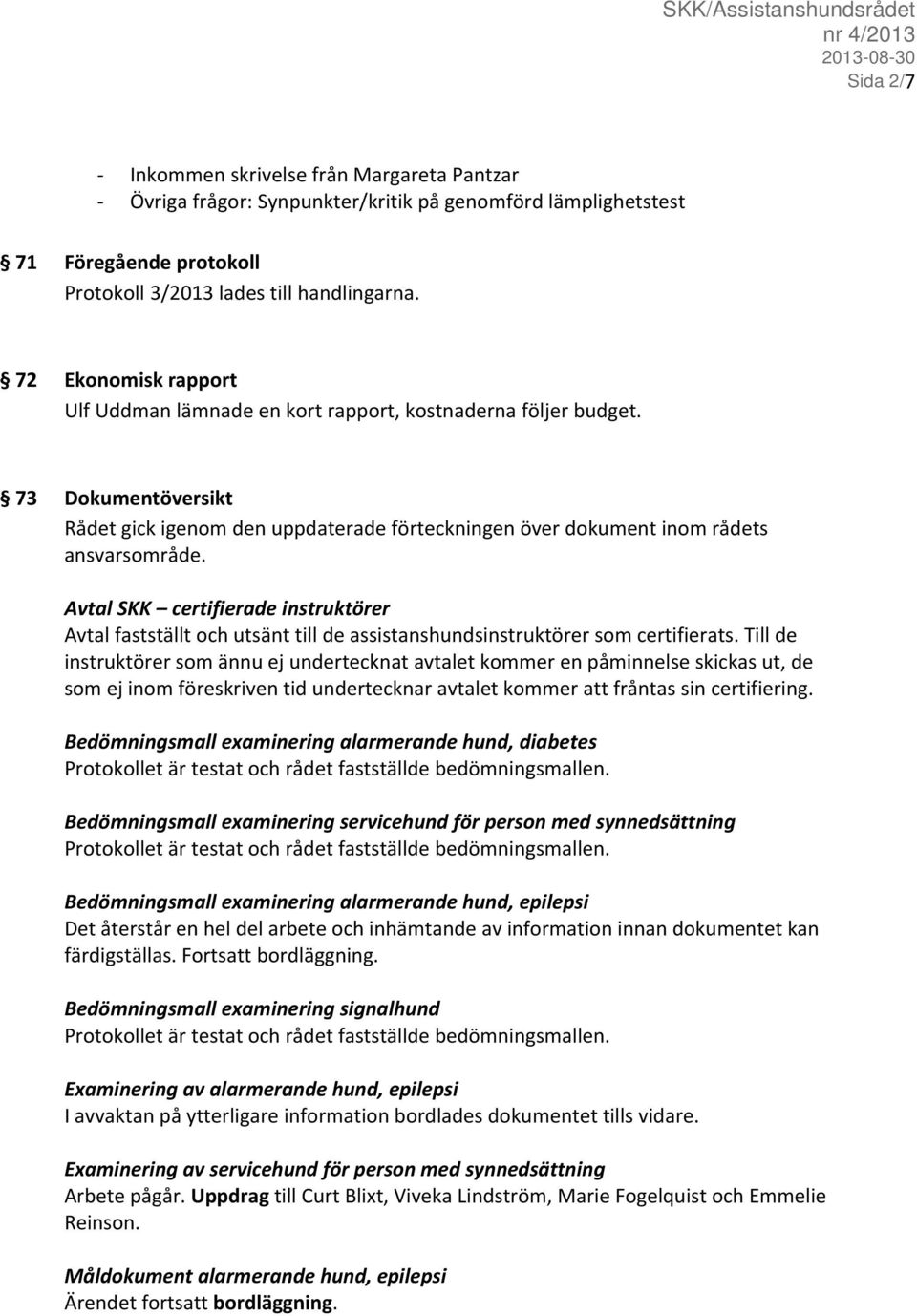 Avtal SKK certifierade instruktörer Avtal fastställt och utsänt till de assistanshundsinstruktörer som certifierats.