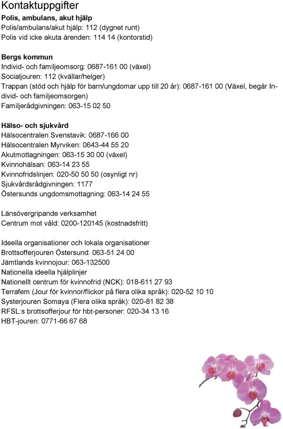 och sjukvård Hälsocentralen Svenstavik: 0687-166 00 Hälsocentralen Myrviken: 0643-44 55 20 Akutmottagningen: 063-15 30 00 (växel) Kvinnohälsan: 063-14 23 55 Kvinnofridslinjen: 020-50 50 50 (osynligt