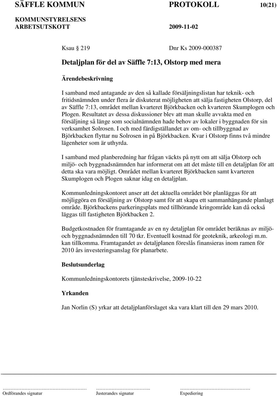 Resultatet av dessa diskussioner blev att man skulle avvakta med en försäljning så länge som socialnämnden hade behov av lokaler i byggnaden för sin verksamhet Solrosen.