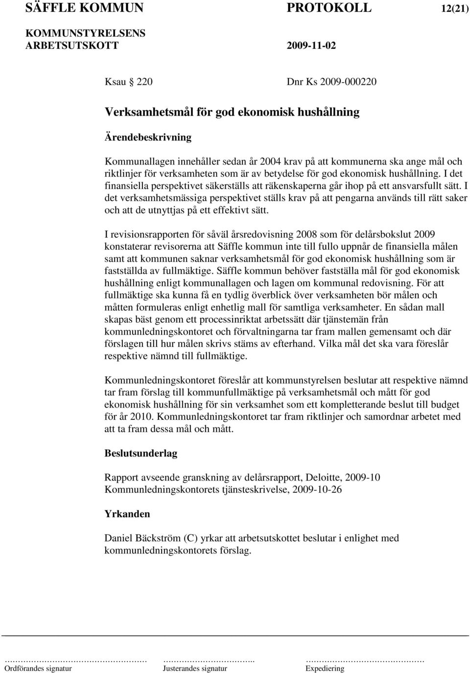 I det verksamhetsmässiga perspektivet ställs krav på att pengarna används till rätt saker och att de utnyttjas på ett effektivt sätt.