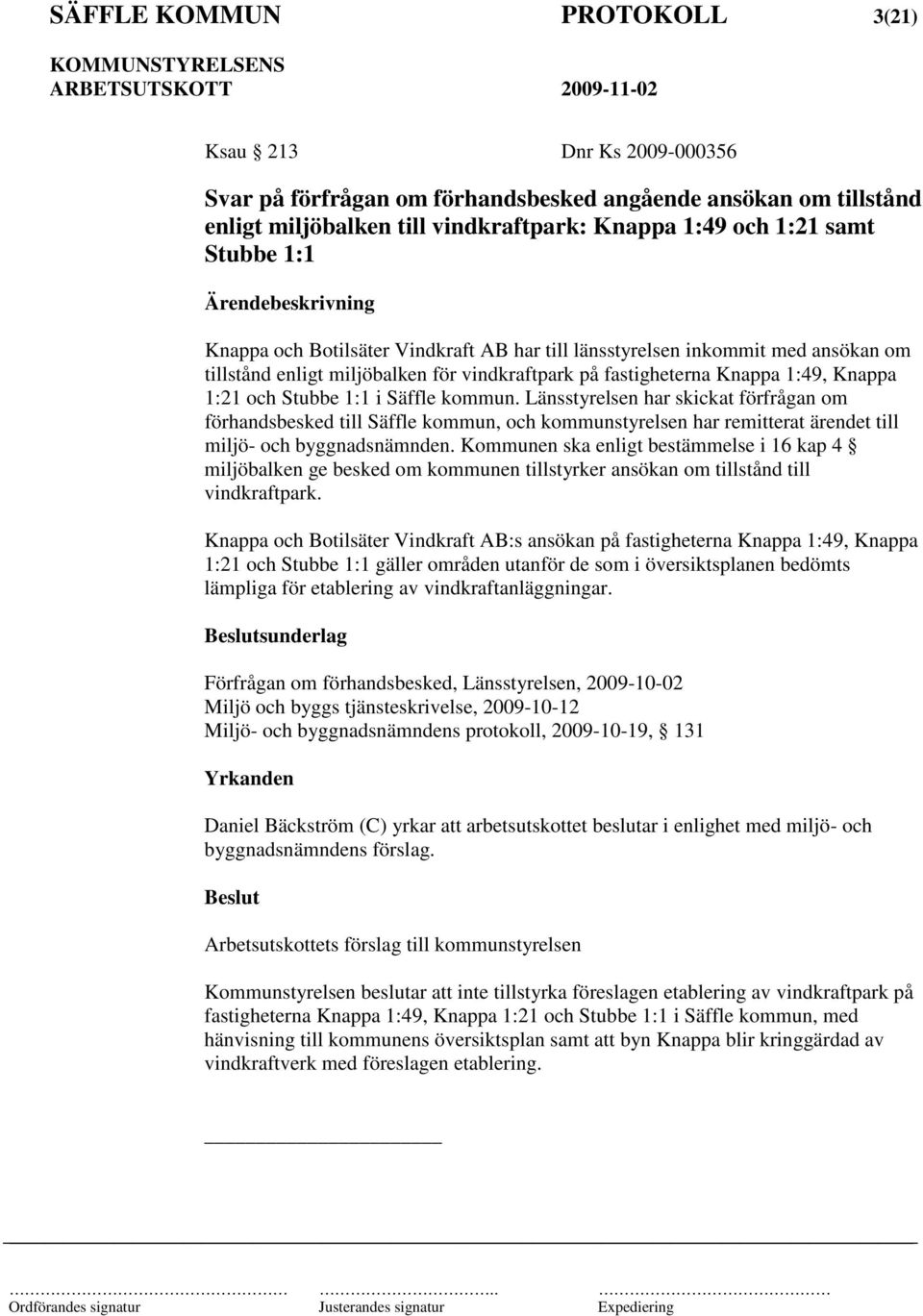 kommun. Länsstyrelsen har skickat förfrågan om förhandsbesked till Säffle kommun, och kommunstyrelsen har remitterat ärendet till miljö- och byggnadsnämnden.