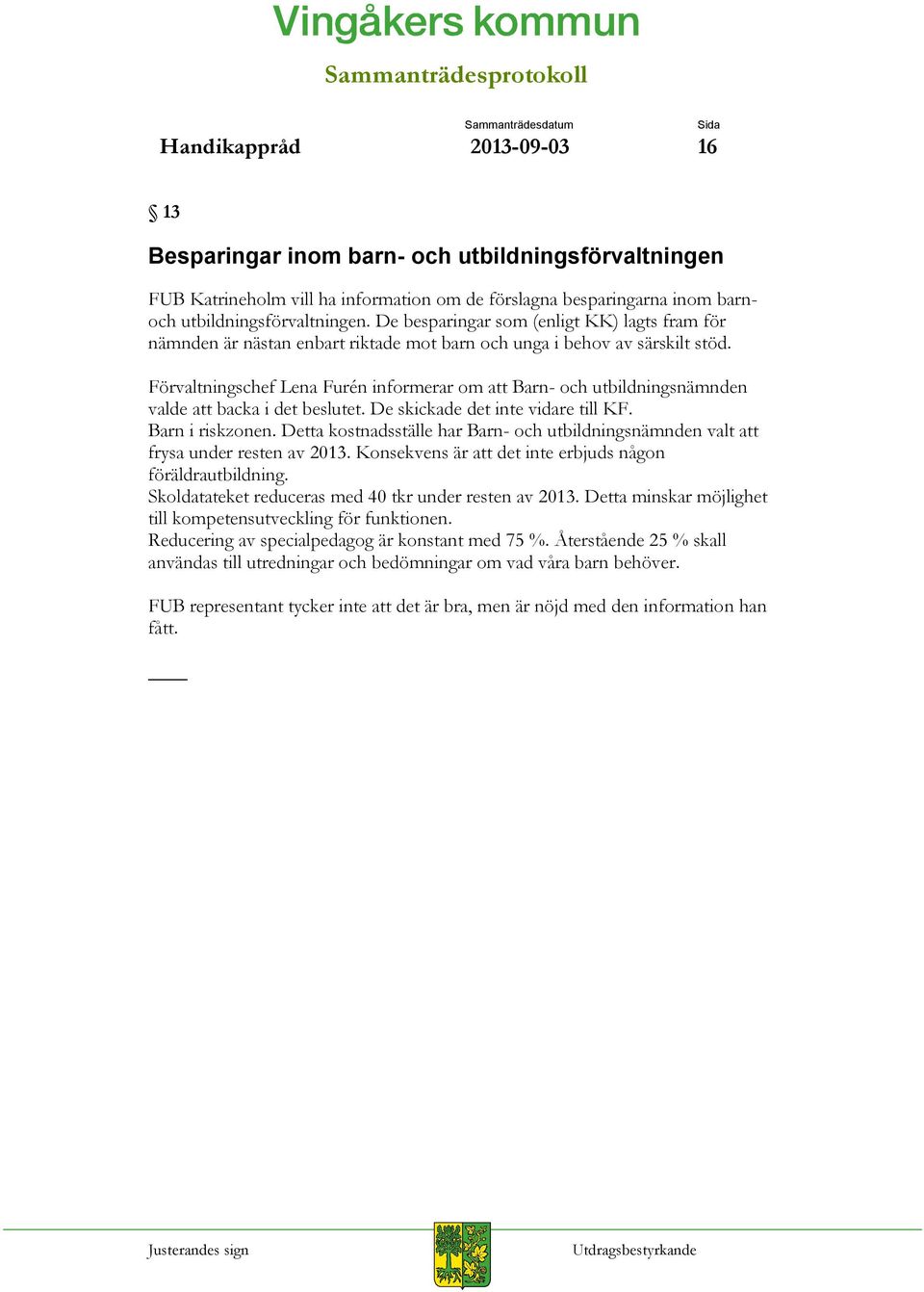 Förvaltningschef Lena Furén informerar om att Barn- och utbildningsnämnden valde att backa i det beslutet. De skickade det inte vidare till KF. Barn i riskzonen.