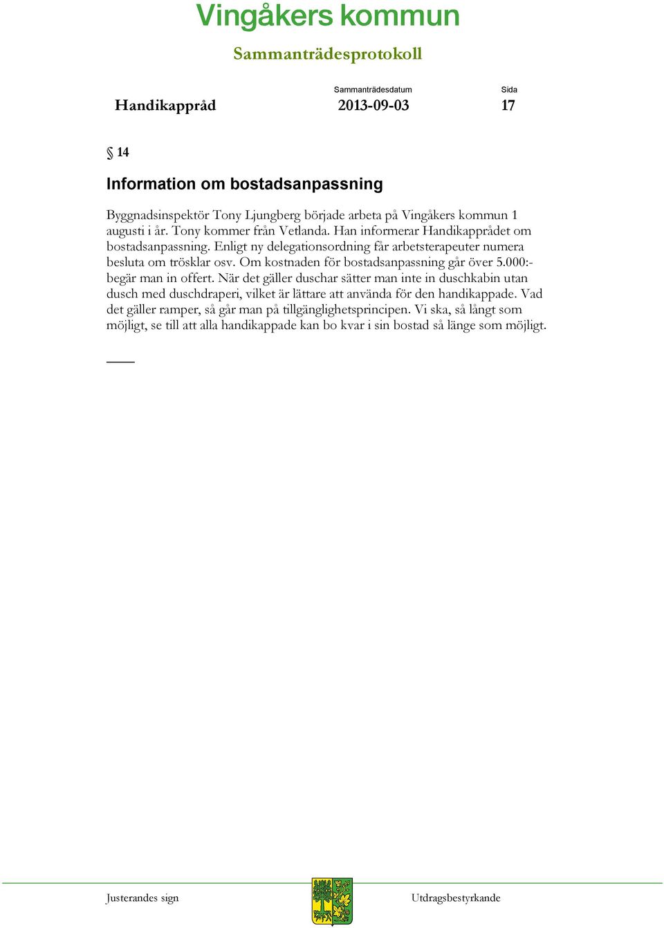Om kostnaden för bostadsanpassning går över 5.000:- begär man in offert.