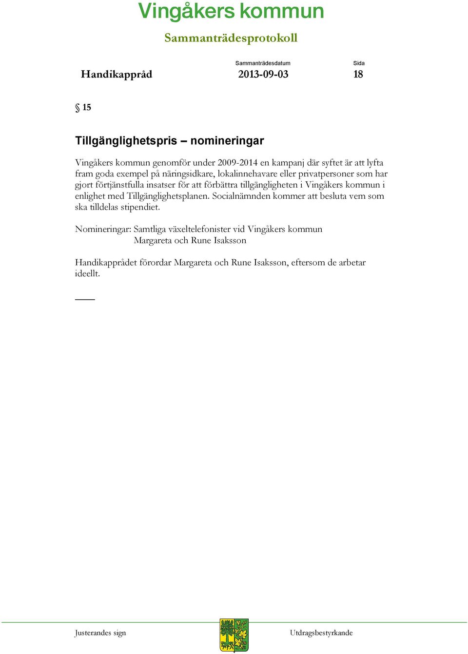 Vingåkers kommun i enlighet med Tillgänglighetsplanen. Socialnämnden kommer att besluta vem som ska tilldelas stipendiet.