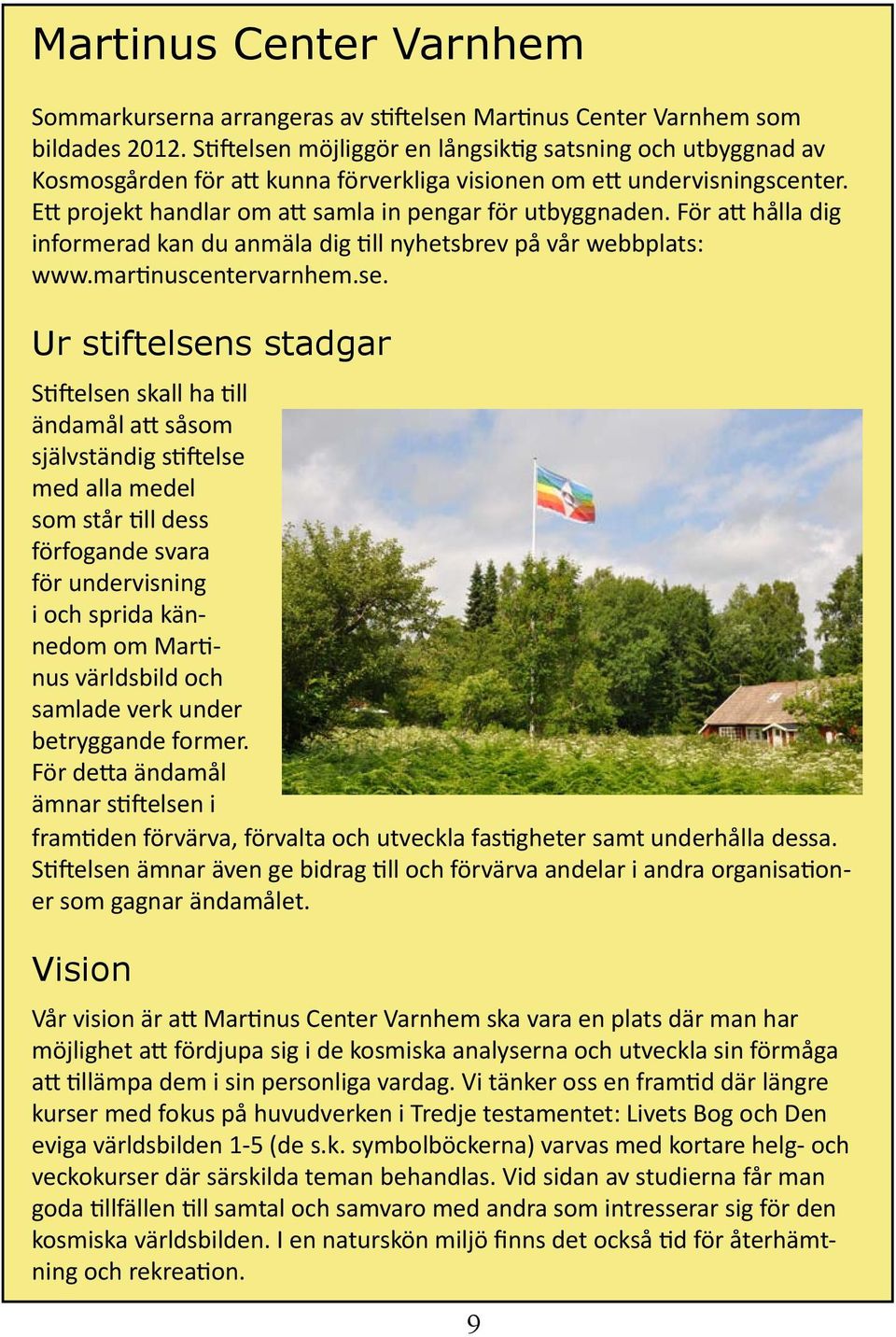 För att hålla dig informerad kan du anmäla dig till nyhetsbrev på vår webbplats: www.martinuscentervarnhem.se.