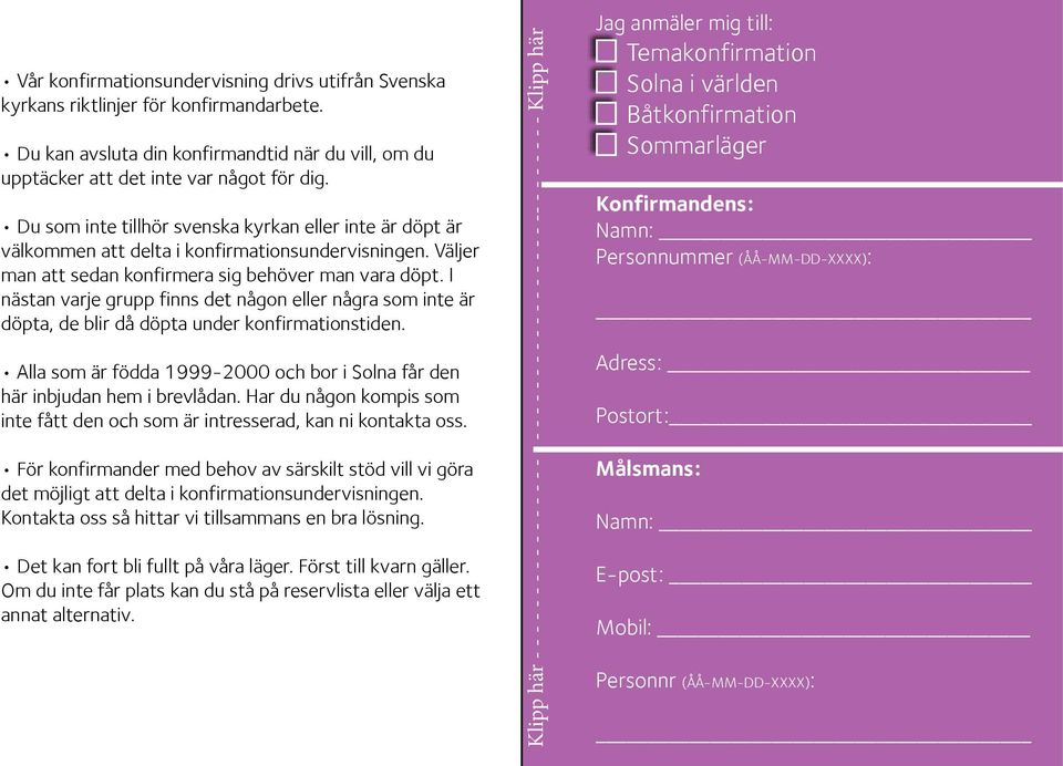 I nästan varje grupp finns det någon eller några som inte är döpta, de blir då döpta under konfirmationstiden. Alla som är födda 1999-2000 och bor i Solna får den här inbjudan hem i brevlådan.