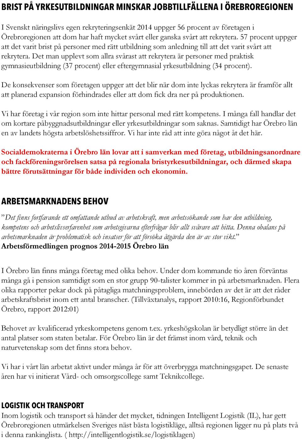 Det man upplevt som allra svårast att rekrytera är personer med praktisk gymnasieutbildning (37 procent) eller eftergymnasial yrkesutbildning (34 procent).